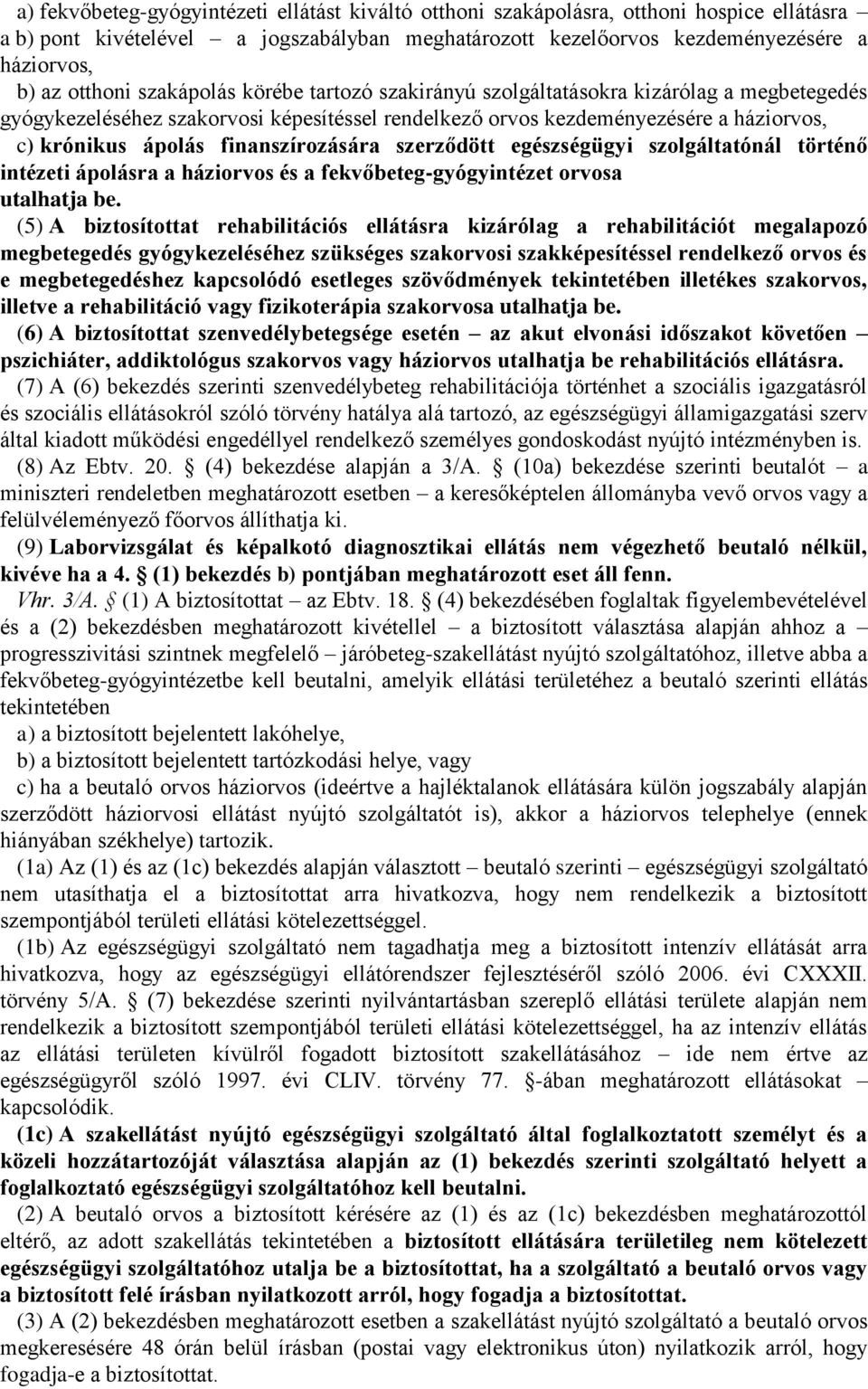 finanszírozására szerződött egészségügyi szolgáltatónál történő intézeti ápolásra a háziorvos és a fekvőbeteg-gyógyintézet orvosa utalhatja be.