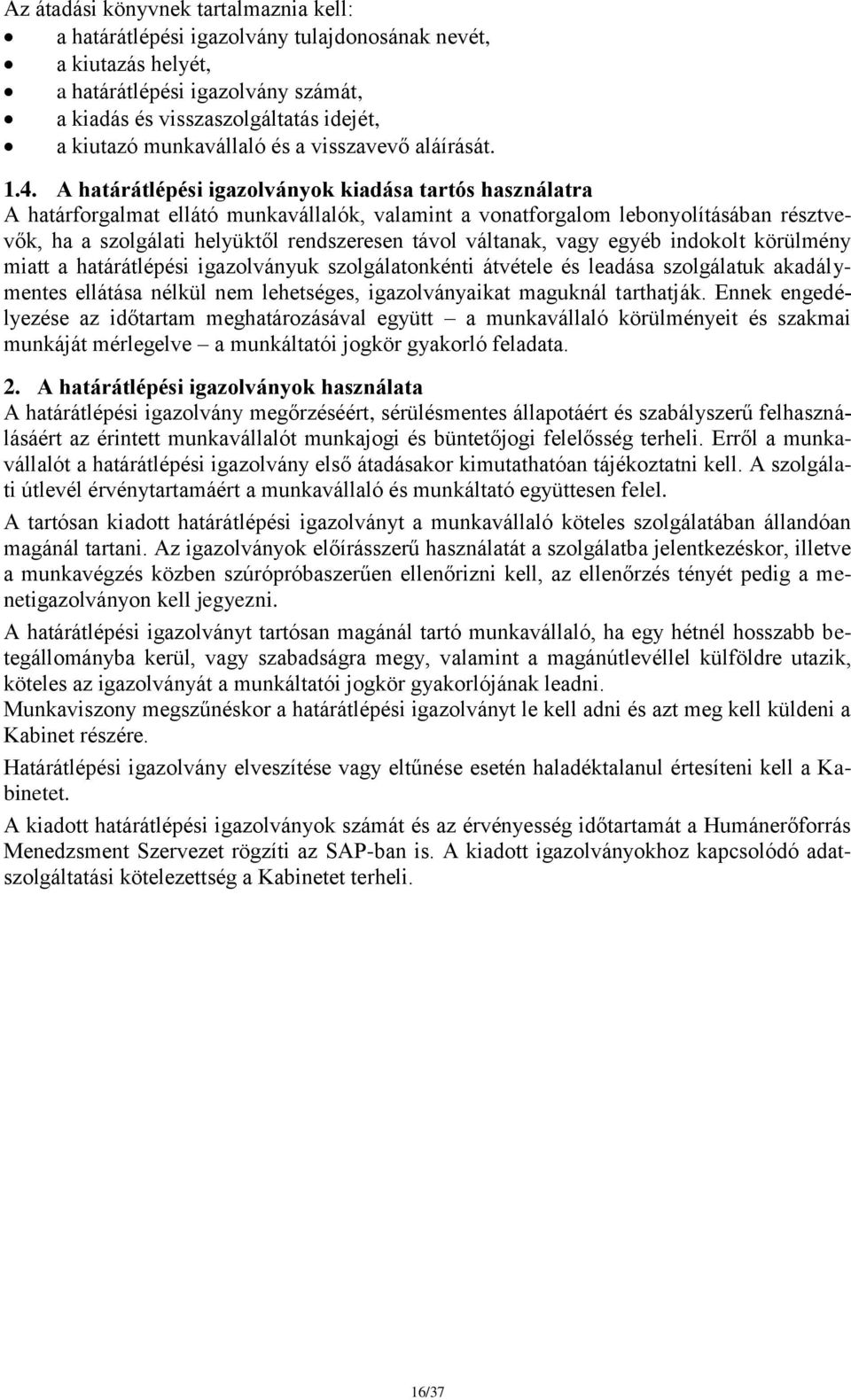 A határátlépési igazolványok kiadása tartós használatra A határforgalmat ellátó munkavállalók, valamint a vonatforgalom lebonyolításában résztvevők, ha a szolgálati helyüktől rendszeresen távol