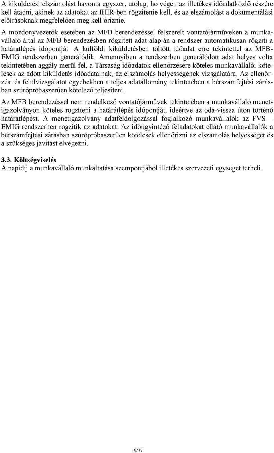 A mozdonyvezetők esetében az MFB berendezéssel felszerelt vontatójárműveken a munkavállaló által az MFB berendezésben rögzített adat alapján a rendszer automatikusan rögzíti a határátlépés időpontját.