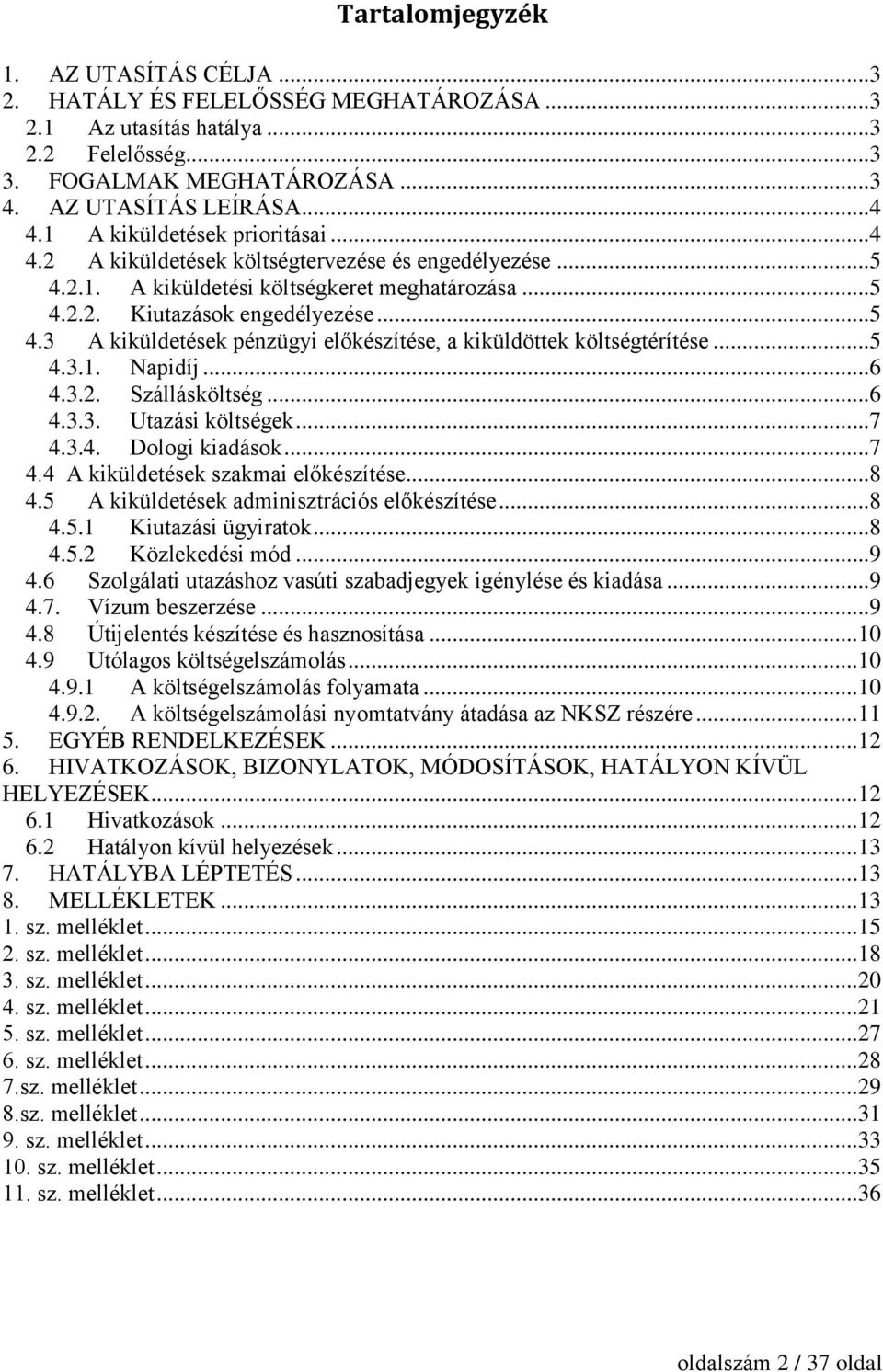 ..5 4.3.1. Napidíj...6 4.3.2. Szállásköltség...6 4.3.3. Utazási költségek...7 4.3.4. Dologi kiadások...7 4.4 A kiküldetések szakmai előkészítése...8 4.5 A kiküldetések adminisztrációs előkészítése.