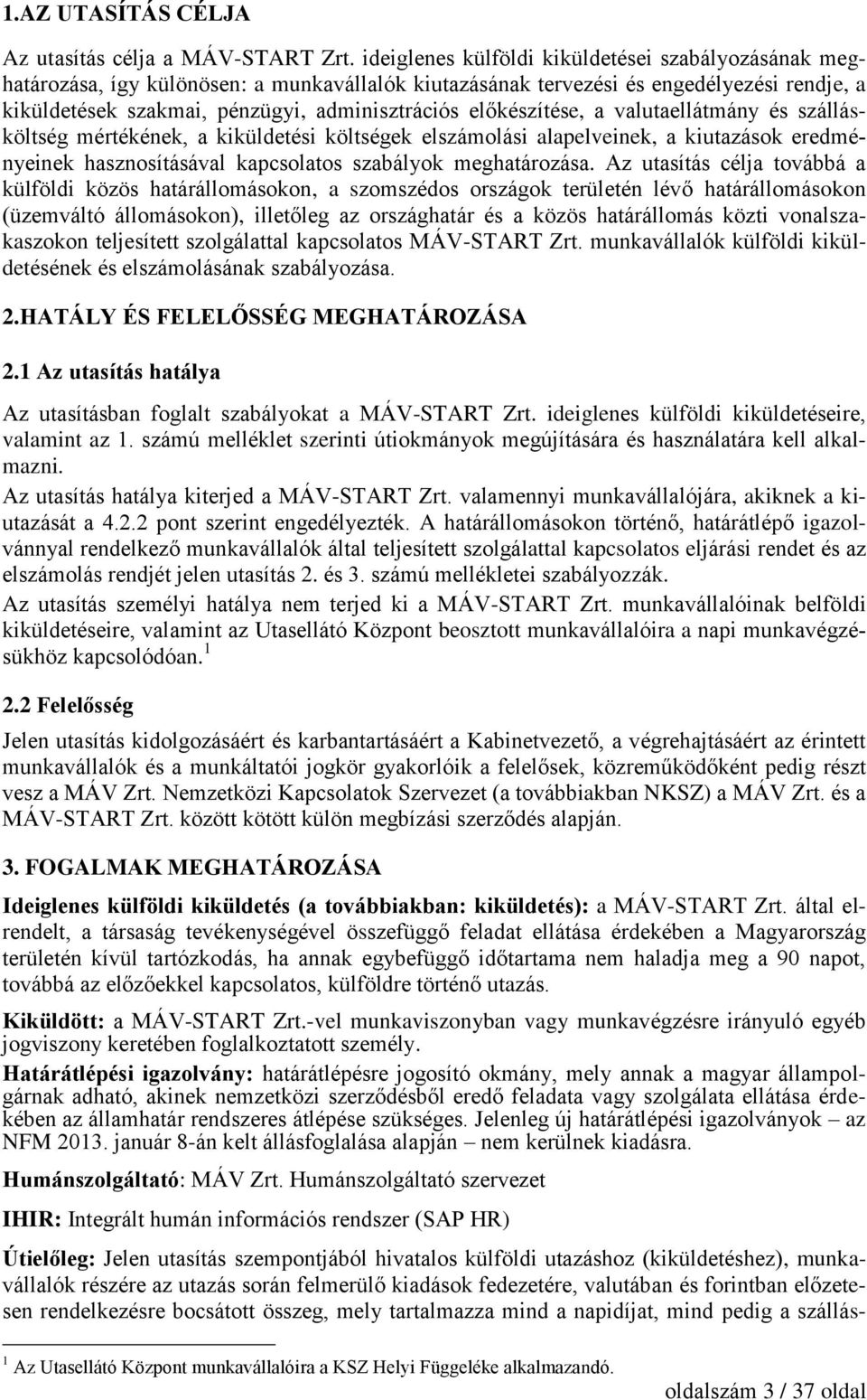 előkészítése, a valutaellátmány és szállásköltség mértékének, a kiküldetési költségek elszámolási alapelveinek, a kiutazások eredményeinek hasznosításával kapcsolatos szabályok meghatározása.