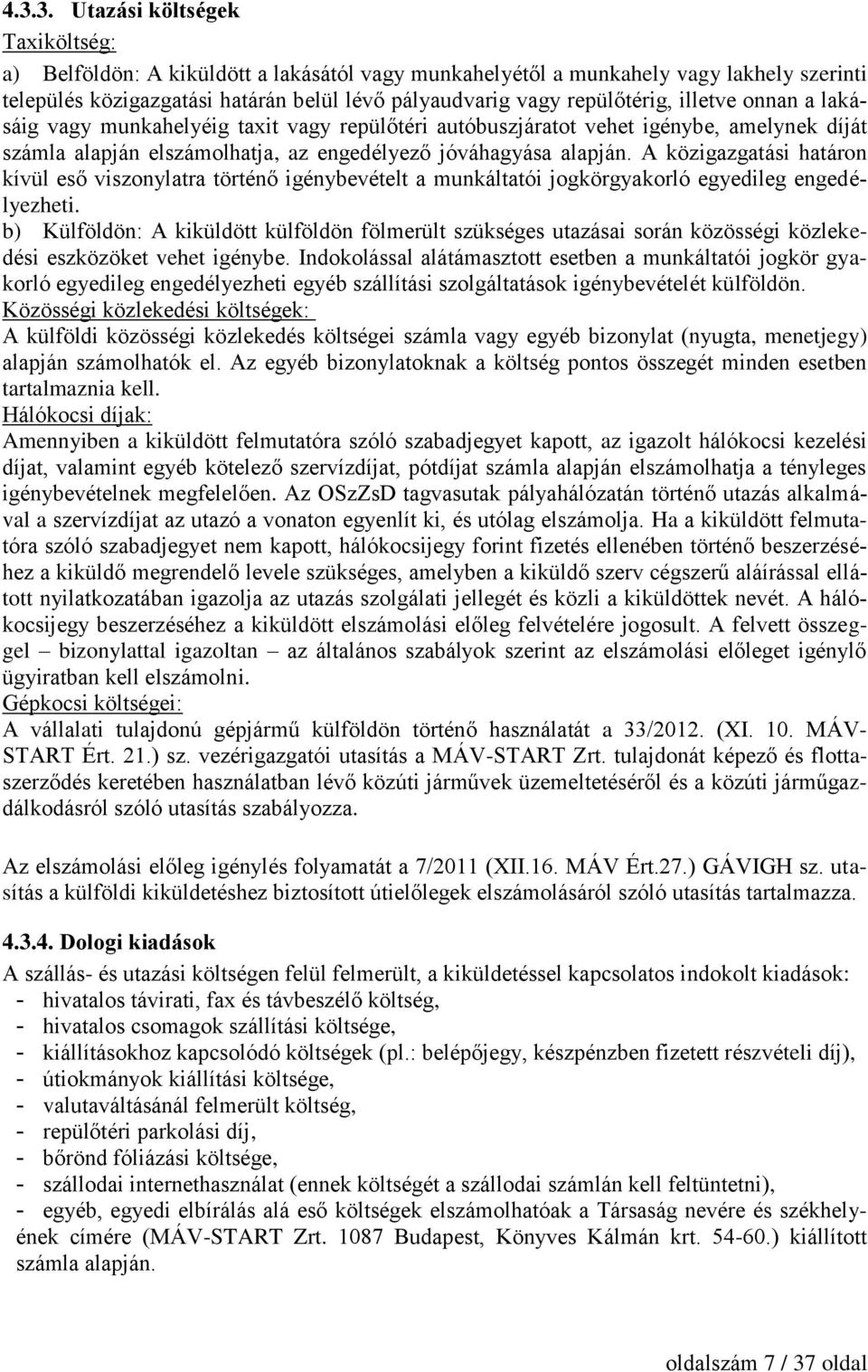 A közigazgatási határon kívül eső viszonylatra történő igénybevételt a munkáltatói jogkörgyakorló egyedileg engedélyezheti.