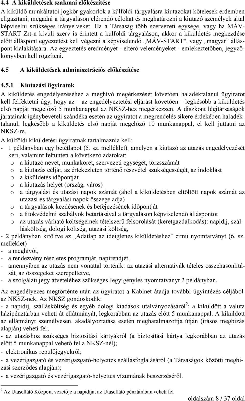 Ha a Társaság több szervezeti egysége, vagy ha MÁV- START Zrt-n kívüli szerv is érintett a külföldi tárgyaláson, akkor a kiküldetés megkezdése előtt álláspont egyeztetést kell végezni a képviselendő