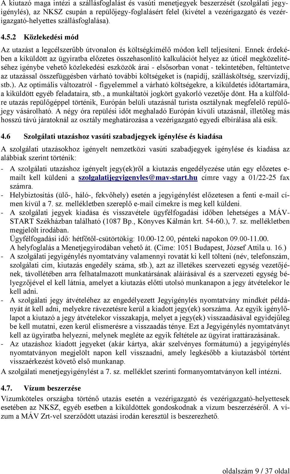 Ennek érdekében a kiküldött az ügyiratba előzetes összehasonlító kalkulációt helyez az úticél megközelítéséhez igénybe vehető közlekedési eszközök árai - elsősorban vonat - tekintetében, feltüntetve