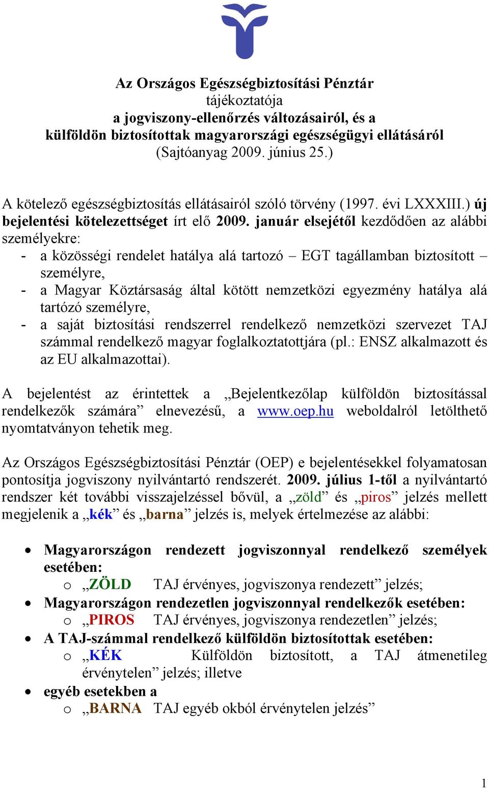 január elsejétől kezdődően az alábbi személyekre: - a közösségi rendelet hatálya alá tartozó EGT tagállamban biztosított személyre, - a Magyar Köztársaság által kötött nemzetközi egyezmény hatálya