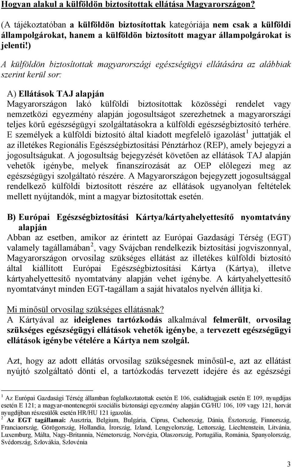 ) A külföldön biztosítottak magyarországi egészségügyi ellátására az alábbiak szerint kerül sor: A) Ellátások TAJ alapján Magyarországon lakó külföldi biztosítottak közösségi rendelet vagy nemzetközi