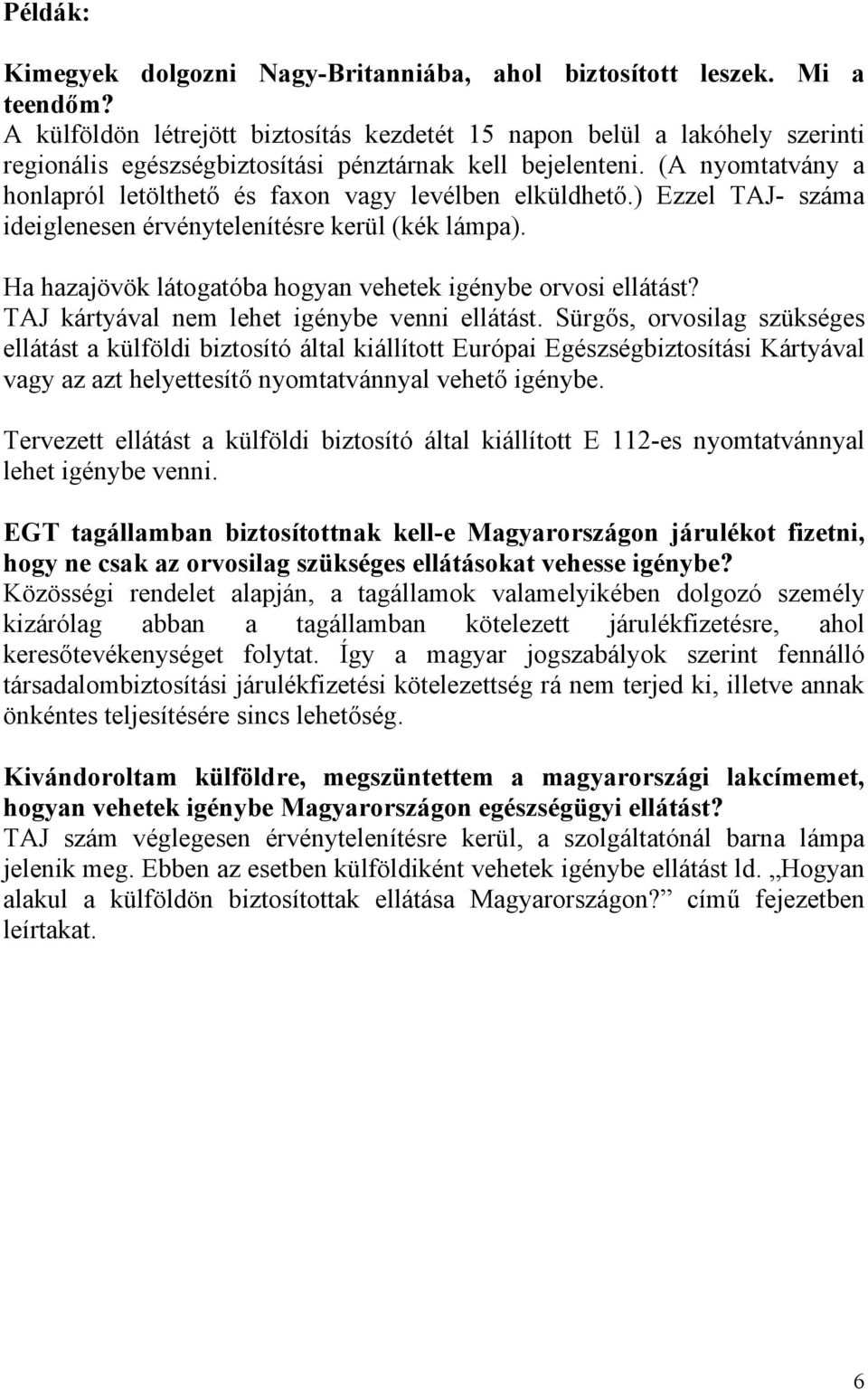 (A nyomtatvány a honlapról letölthető és faxon vagy levélben elküldhető.) Ezzel TAJ- száma ideiglenesen érvénytelenítésre kerül (kék lámpa).