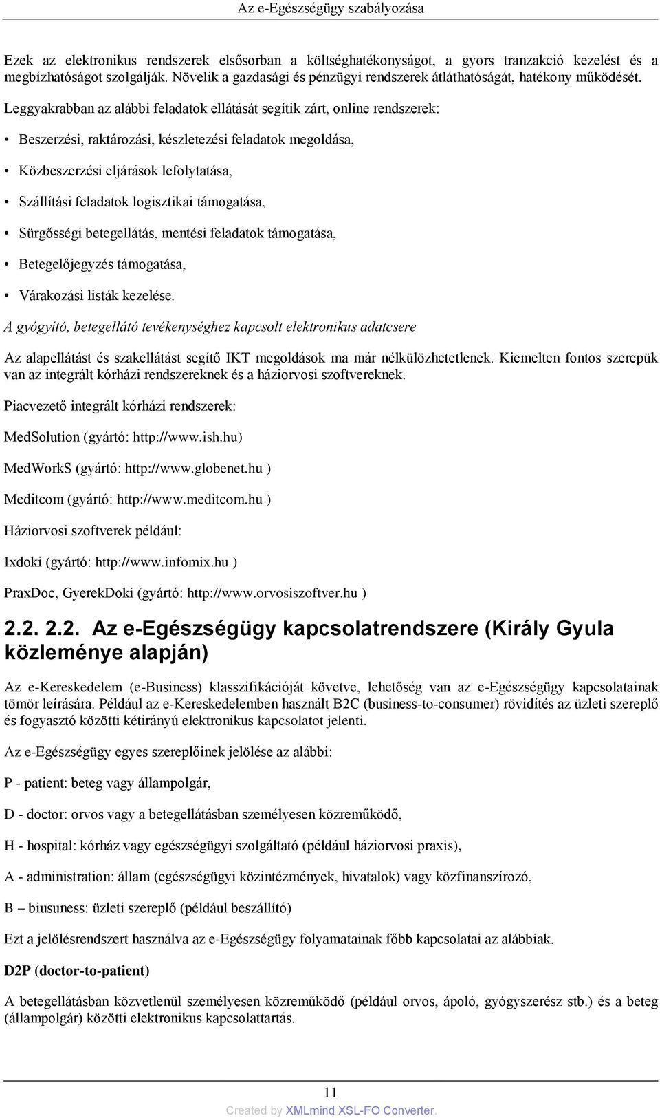 Leggyakrabban az alábbi feladatok ellátását segítik zárt, online rendszerek: Beszerzési, raktározási, készletezési feladatok megoldása, Közbeszerzési eljárások lefolytatása, Szállítási feladatok
