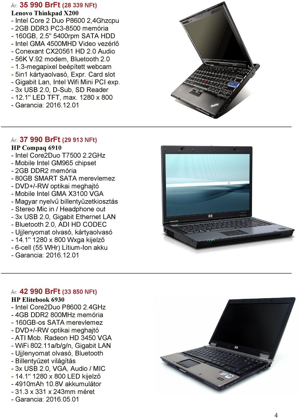 Card slot - Gigabit Lan, Intel Wifi Mini PCI exp. - 3x USB 2.0, D-Sub, SD Reader - 12.1" LED TFT, max. 1280 x 800 Ár: 37 990 BrFt (29 913 NFt) HP Compaq 6910 - Intel Core2Duo T7500 2.