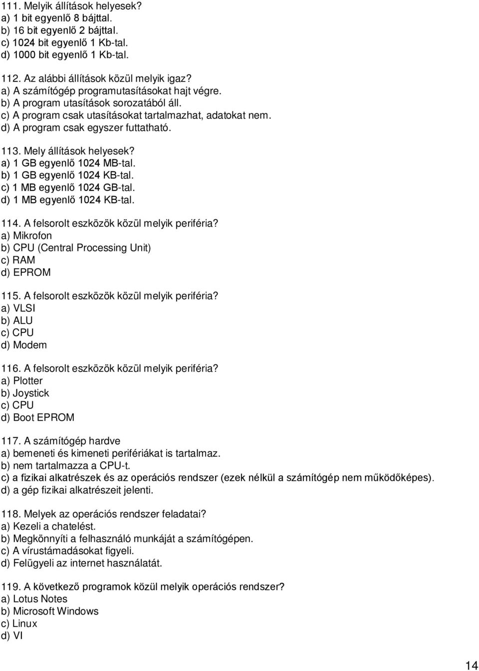 Mely állítások helyesek? a) 1 GB egyenlő 1024 MB-tal. b) 1 GB egyenlő 1024 KB-tal. c) 1 MB egyenlő 1024 GB-tal. d) 1 MB egyenlő 1024 KB-tal. 114. A felsorolt eszközök közül melyik periféria?