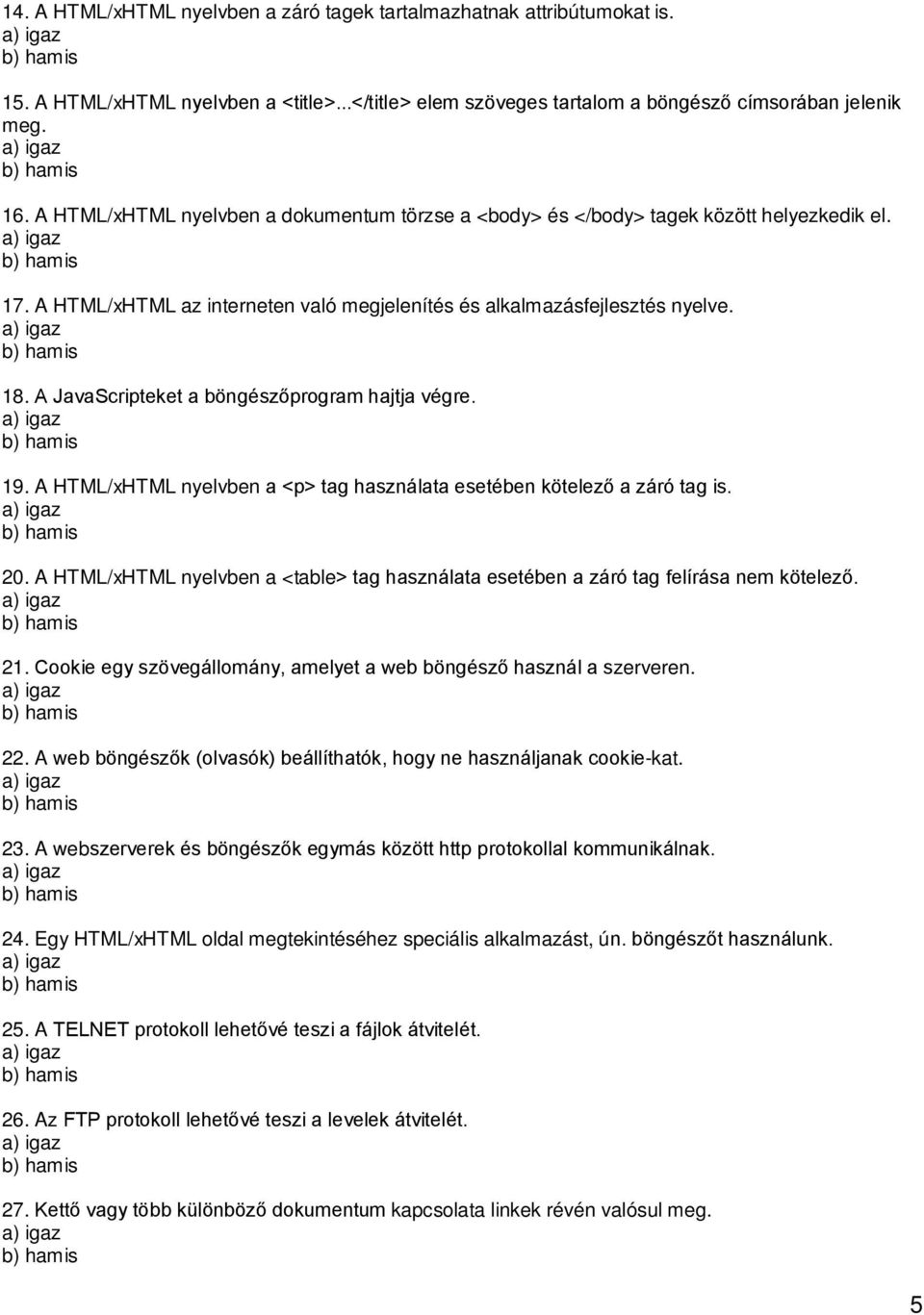 A JavaScripteket a böngészőprogram hajtja végre. 19. A HTML/xHTML nyelvben a <p> tag használata esetében kötelező a záró tag is. 20.