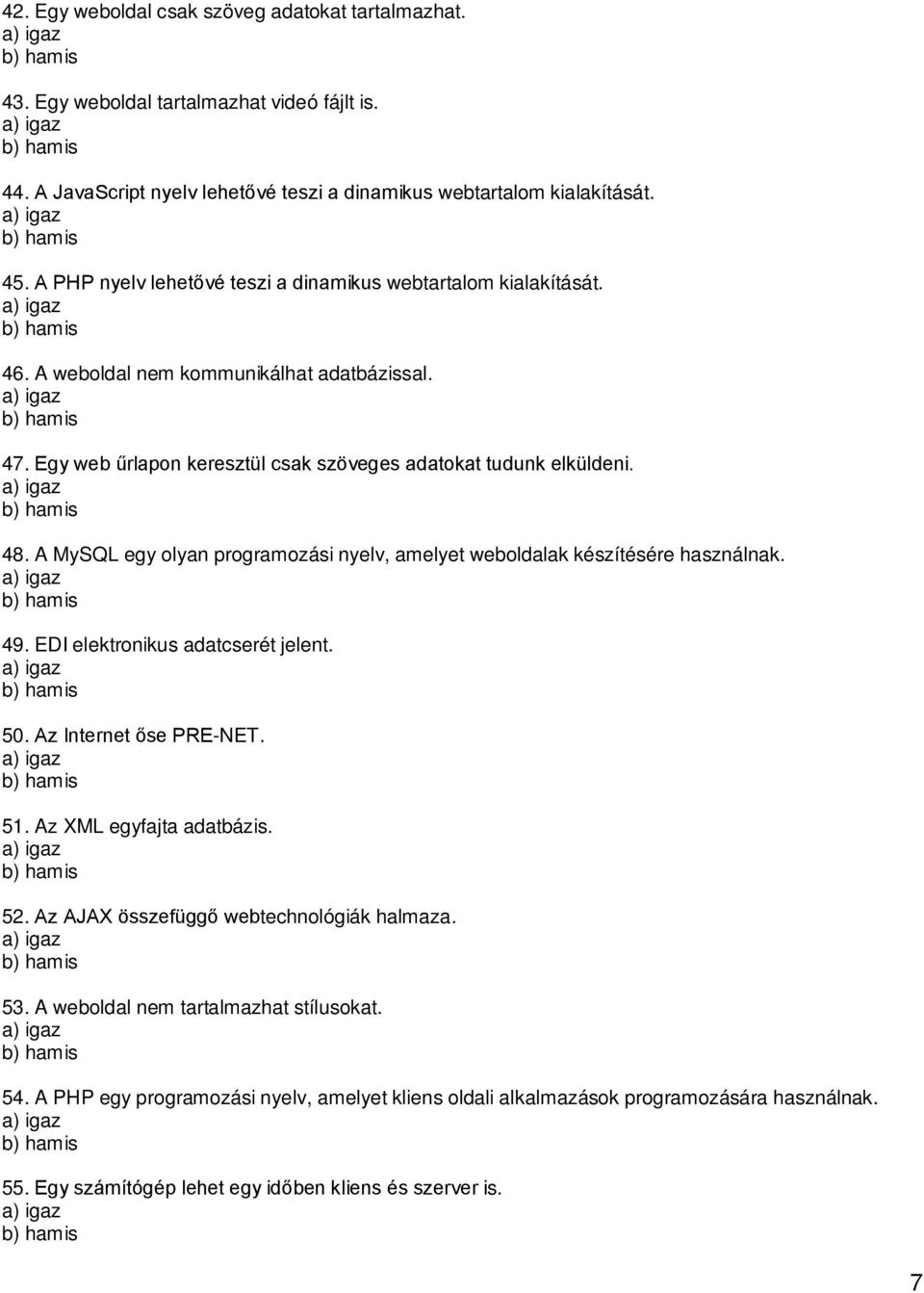 A MySQL egy olyan programozási nyelv, amelyet weboldalak készítésére használnak. 49. EDI elektronikus adatcserét jelent. 50. Az Internet őse PRE-NET. 51. Az XML egyfajta adatbázis. 52.