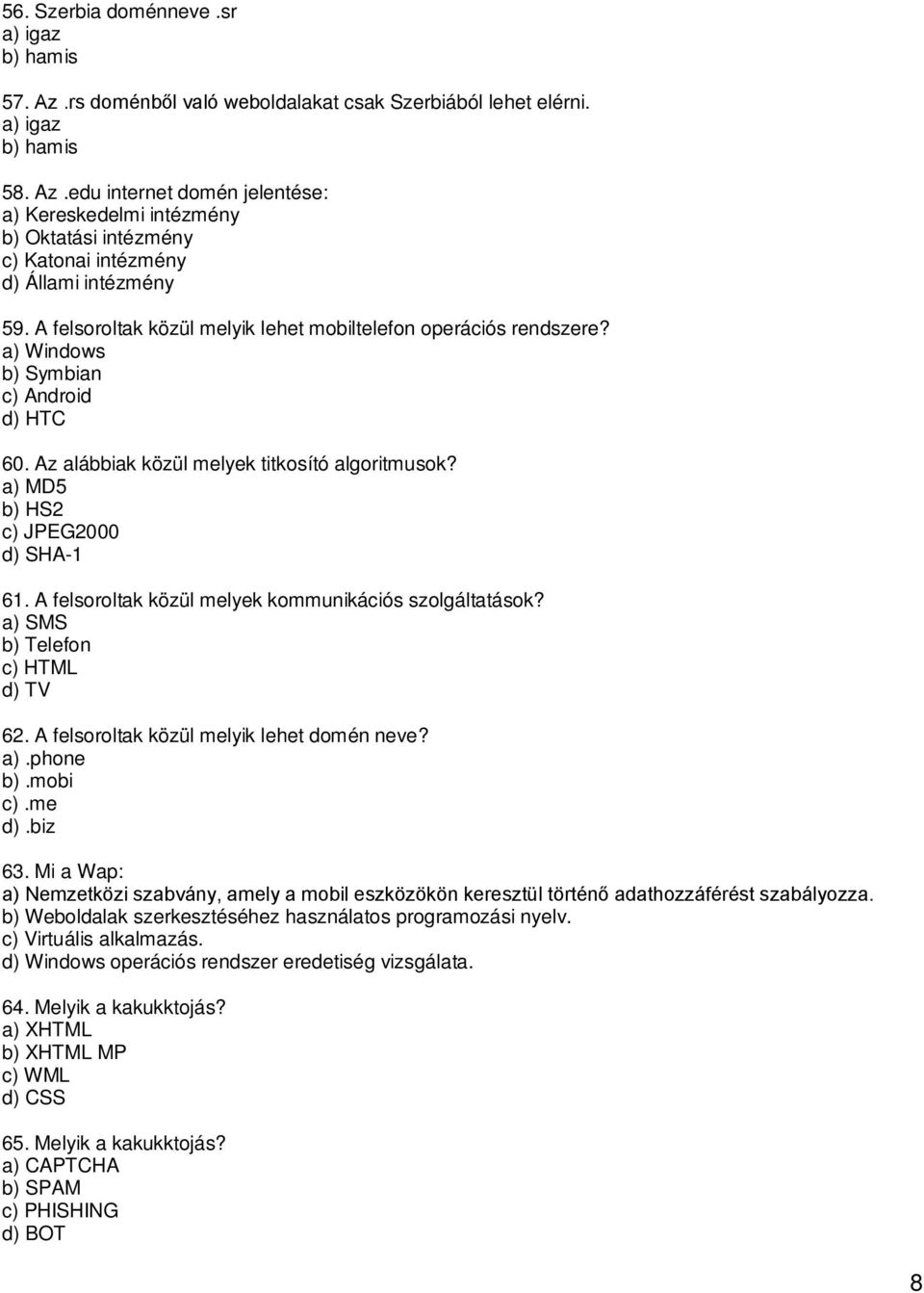 A felsoroltak közül melyek kommunikációs szolgáltatások? a) SMS b) Telefon c) HTML d) TV 62. A felsoroltak közül melyik lehet domén neve? a).phone b).mobi c).me d).biz 63.