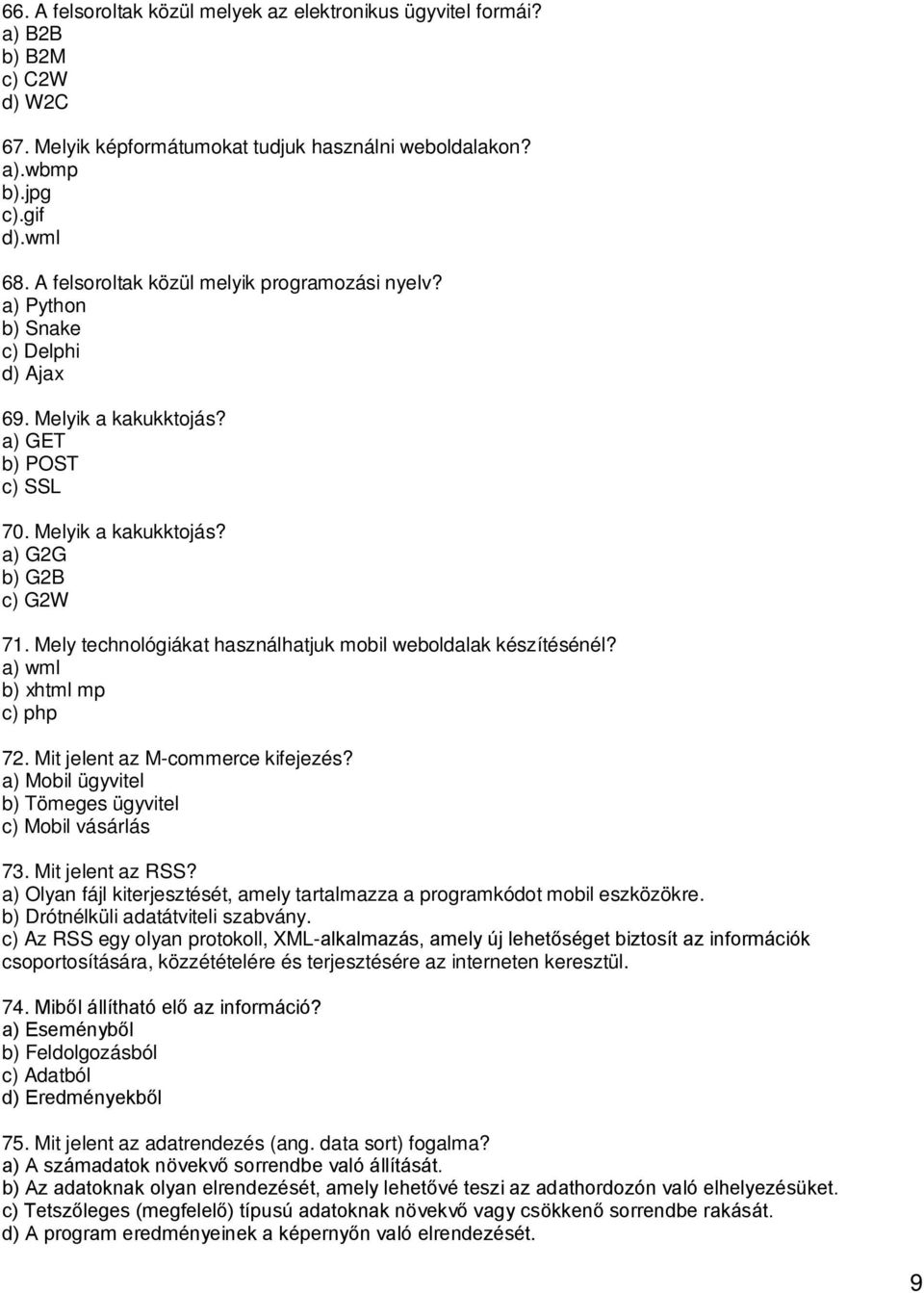 Mely technológiákat használhatjuk mobil weboldalak készítésénél? a) wml b) xhtml mp c) php 72. Mit jelent az M-commerce kifejezés? a) Mobil ügyvitel b) Tömeges ügyvitel c) Mobil vásárlás 73.