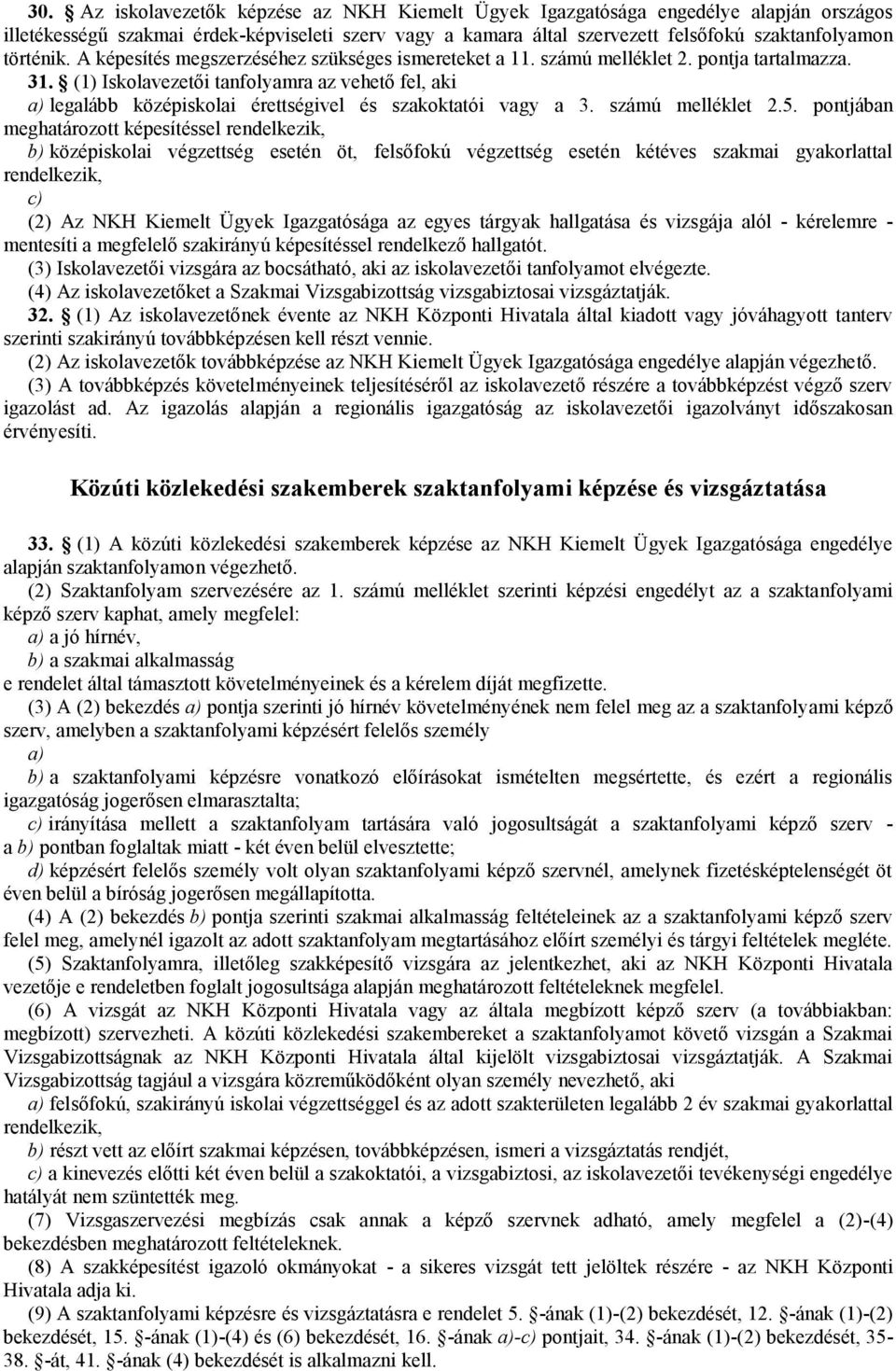 (1) Iskolavezetői tanfolyamra az vehető fel, aki a) legalább középiskolai érettségivel és szakoktatói vagy a 3. számú melléklet 2.5.