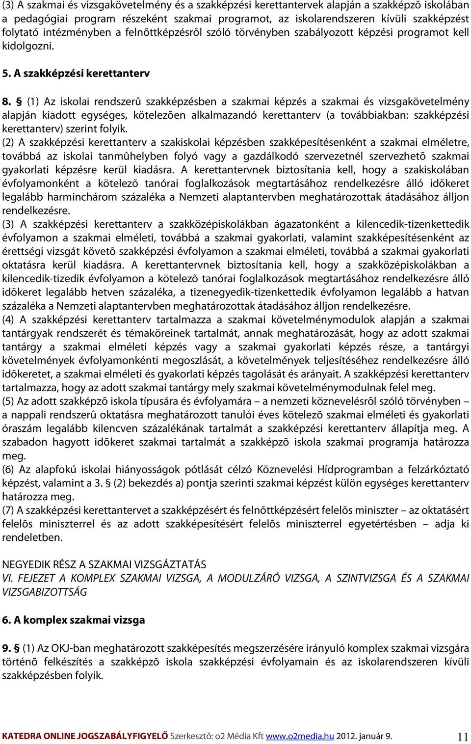 (1) Az iskolai rendszerû szakképzésben a szakmai képzés a szakmai és vizsgakövetelmény alapján kiadott egységes, kötelezõen alkalmazandó kerettanterv (a továbbiakban: szakképzési kerettanterv)