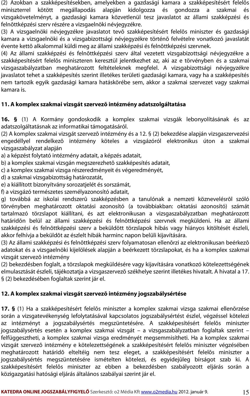 (3) A vizsgaelnöki névjegyzékre javaslatot tevõ szakképesítésért felelõs miniszter és gazdasági kamara a vizsgaelnöki és a vizsgabizottsági névjegyzékre történõ felvételre vonatkozó javaslatát évente