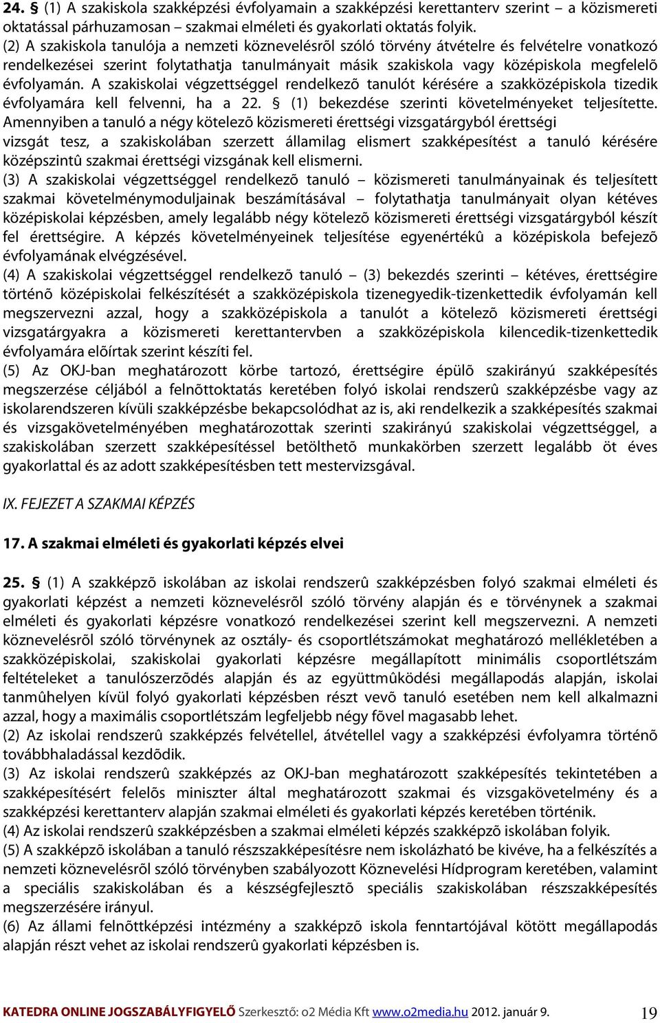 évfolyamán. A szakiskolai végzettséggel rendelkezõ tanulót kérésére a szakközépiskola tizedik évfolyamára kell felvenni, ha a 22. (1) bekezdése szerinti követelményeket teljesítette.