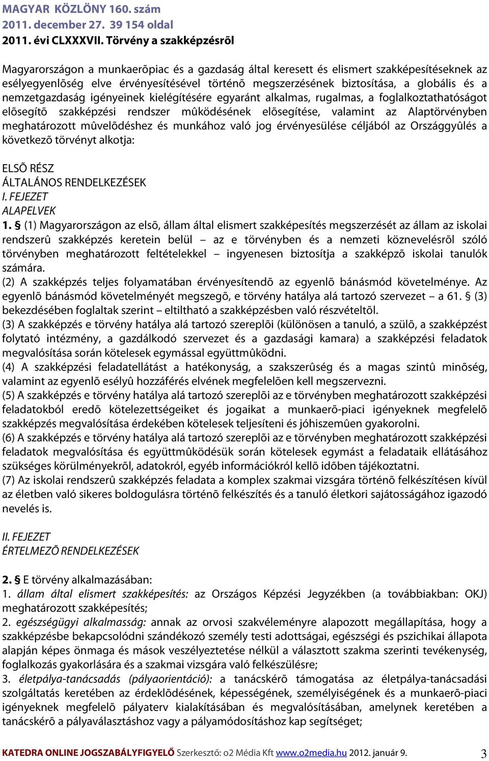 globális és a nemzetgazdaság igényeinek kielégítésére egyaránt alkalmas, rugalmas, a foglalkoztathatóságot elõsegítõ szakképzési rendszer mûködésének elõsegítése, valamint az Alaptörvényben