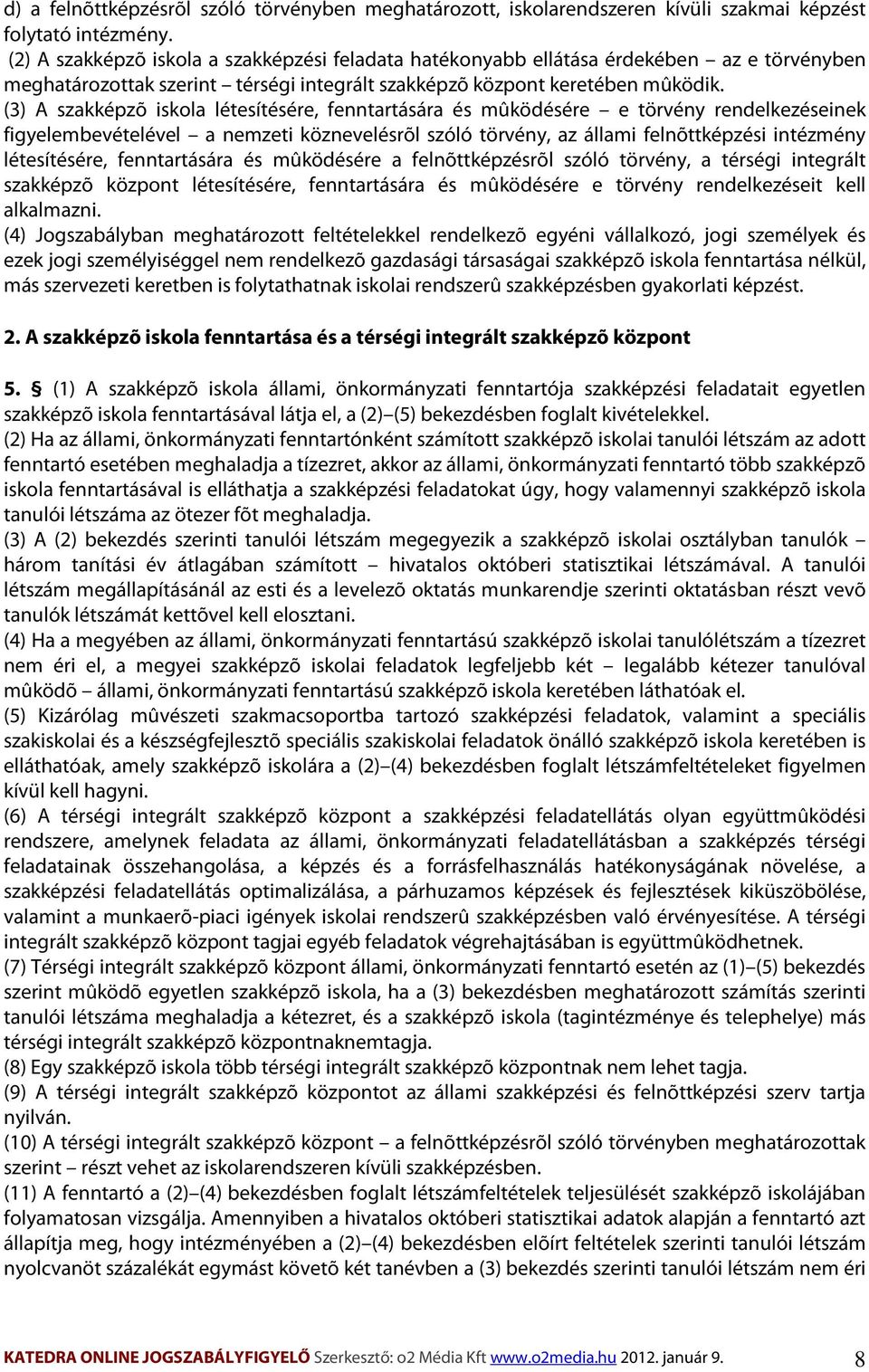 (3) A szakképzõ iskola létesítésére, fenntartására és mûködésére e törvény rendelkezéseinek figyelembevételével a nemzeti köznevelésrõl szóló törvény, az állami felnõttképzési intézmény létesítésére,