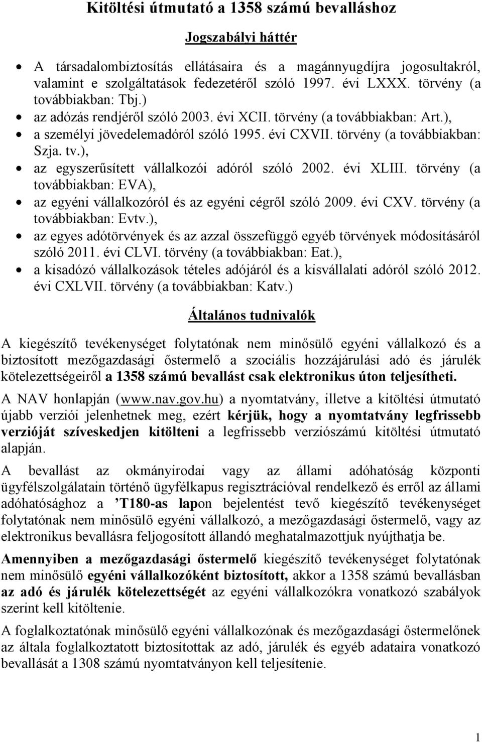 ), az egyszerűsített vállalkozói adóról szóló 2002. évi XLIII. törvény (a továbbiakban: EVA), az egyéni vállalkozóról és az egyéni cégről szóló 2009. évi CXV. törvény (a továbbiakban: Evtv.