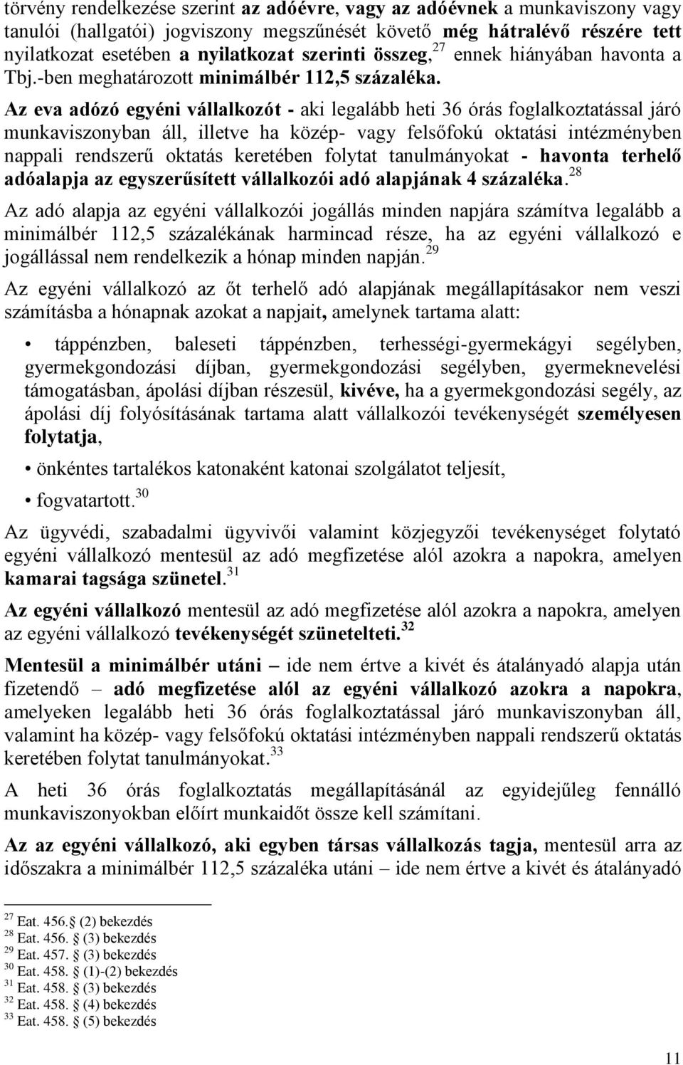 Az eva adózó egyéni vállalkozót - aki legalább heti 36 órás foglalkoztatással járó munkaviszonyban áll, illetve ha közép- vagy felsőfokú oktatási intézményben nappali rendszerű oktatás keretében