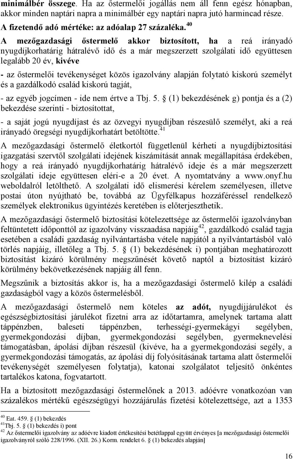 40 A mezőgazdasági őstermelő akkor biztosított, ha a reá irányadó nyugdíjkorhatárig hátralévő idő és a már megszerzett szolgálati idő együttesen legalább 20 év, kivéve - az őstermelői tevékenységet