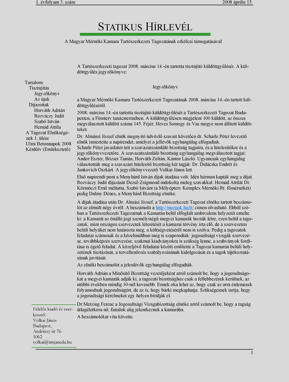ülése Ulmi Betonnapok 2008 Kérdőív (Emlékeztető) Felelős kiadó és szerkesztő: Volkai János Budapest, Andrássy út 76. 1062 volkai@tmjaneda.