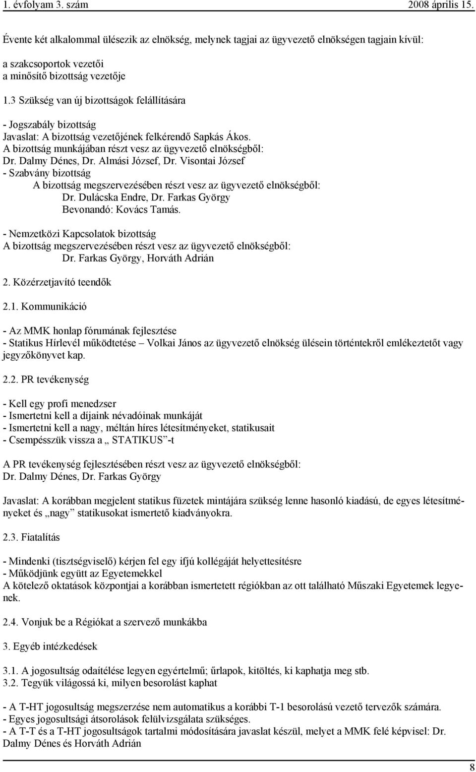 Dalmy Dénes, Dr. Almási József, Dr. Visontai József - Szabvány bizottság A bizottság megszervezésében részt vesz az ügyvezető elnökségből: Dr. Dulácska Endre, Dr.