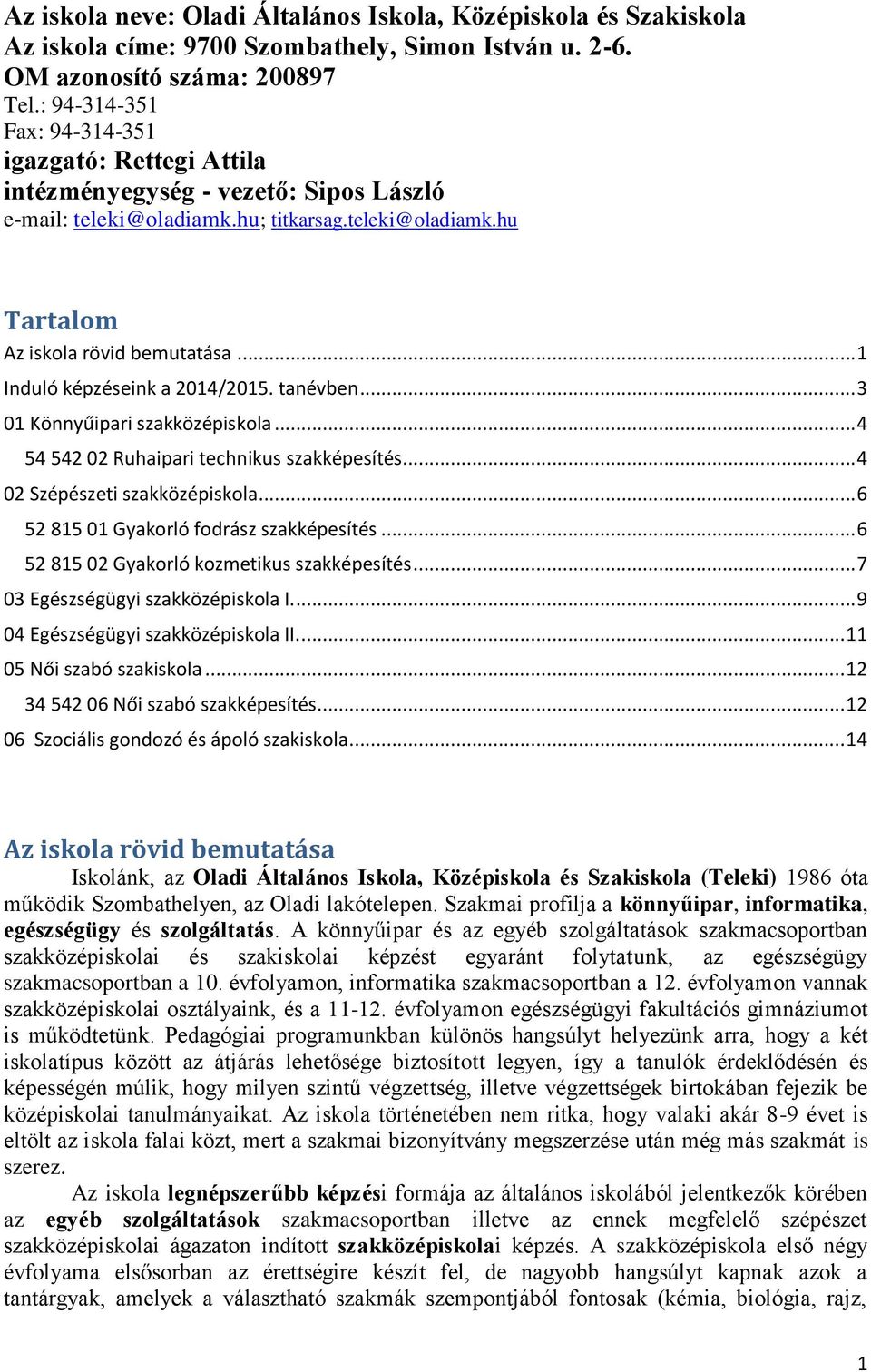 .. 1 Induló képzéseink a 2014/2015. tanévben... 3 01 Könnyűipari szakközépiskola... 4 54 542 02 Ruhaipari technikus szakképesítés... 4 02 Szépészeti szakközépiskola.