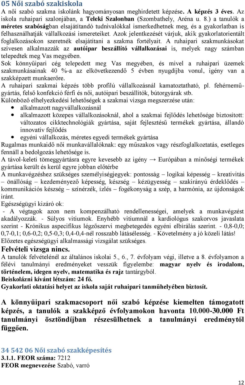 Azok jelentkezését várjuk, akik gyakorlatorientált foglalkozásokon szeretnék elsajátítani a szakma fortélyait.