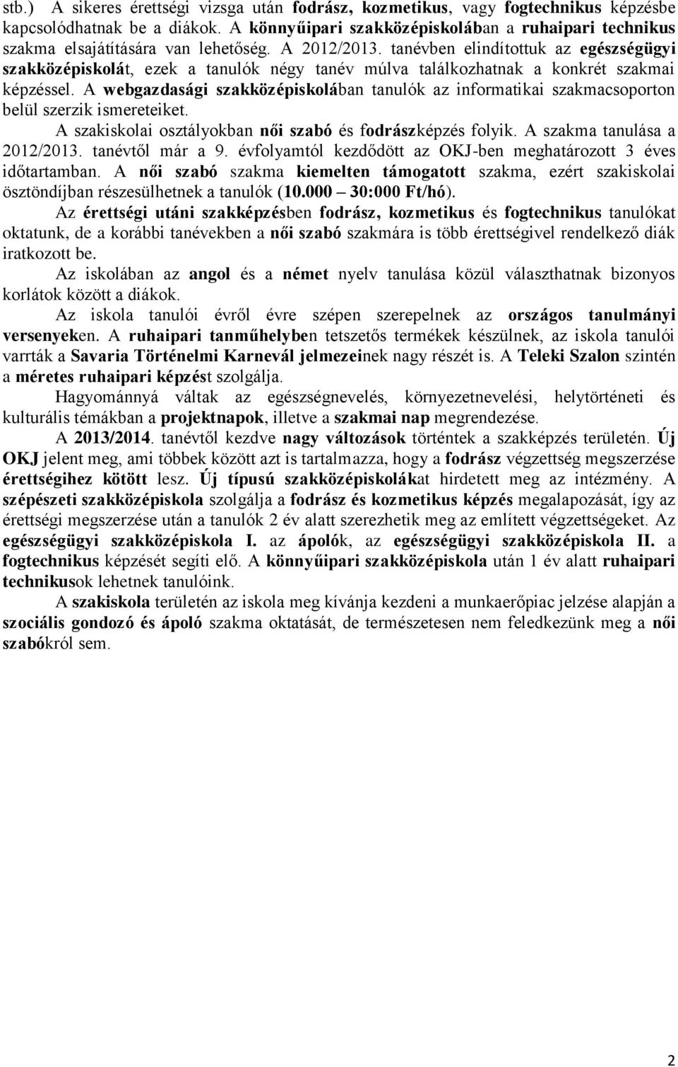 tanévben elindítottuk az egészségügyi szakközépiskolát, ezek a tanulók négy tanév múlva találkozhatnak a konkrét szakmai képzéssel.