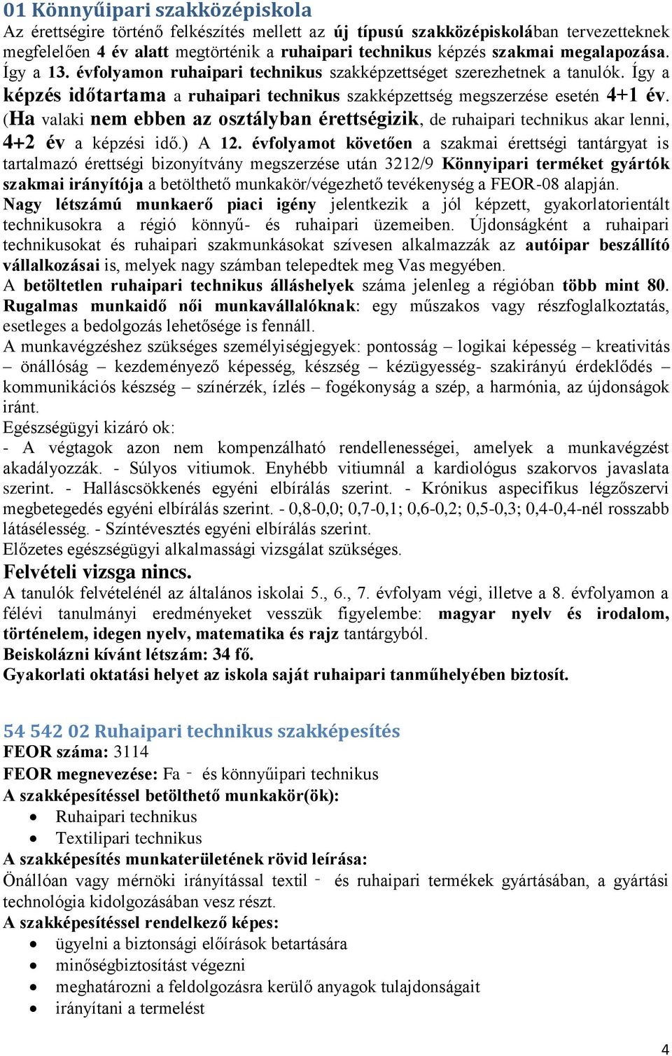 (Ha valaki nem ebben az osztályban érettségizik, de ruhaipari technikus akar lenni, 4+2 év a képzési idő.) A 12.