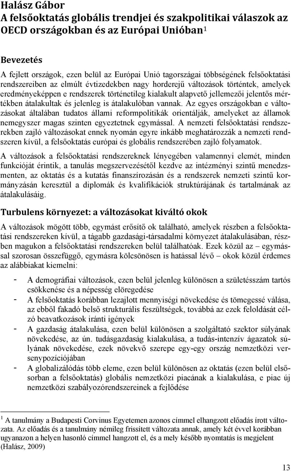 és jelenleg is átalakulóban vannak. Az egyes országokban e változásokat általában tudatos állami reformpolitikák orientálják, amelyeket az államok nemegyszer magas szinten egyeztetnek egymással.
