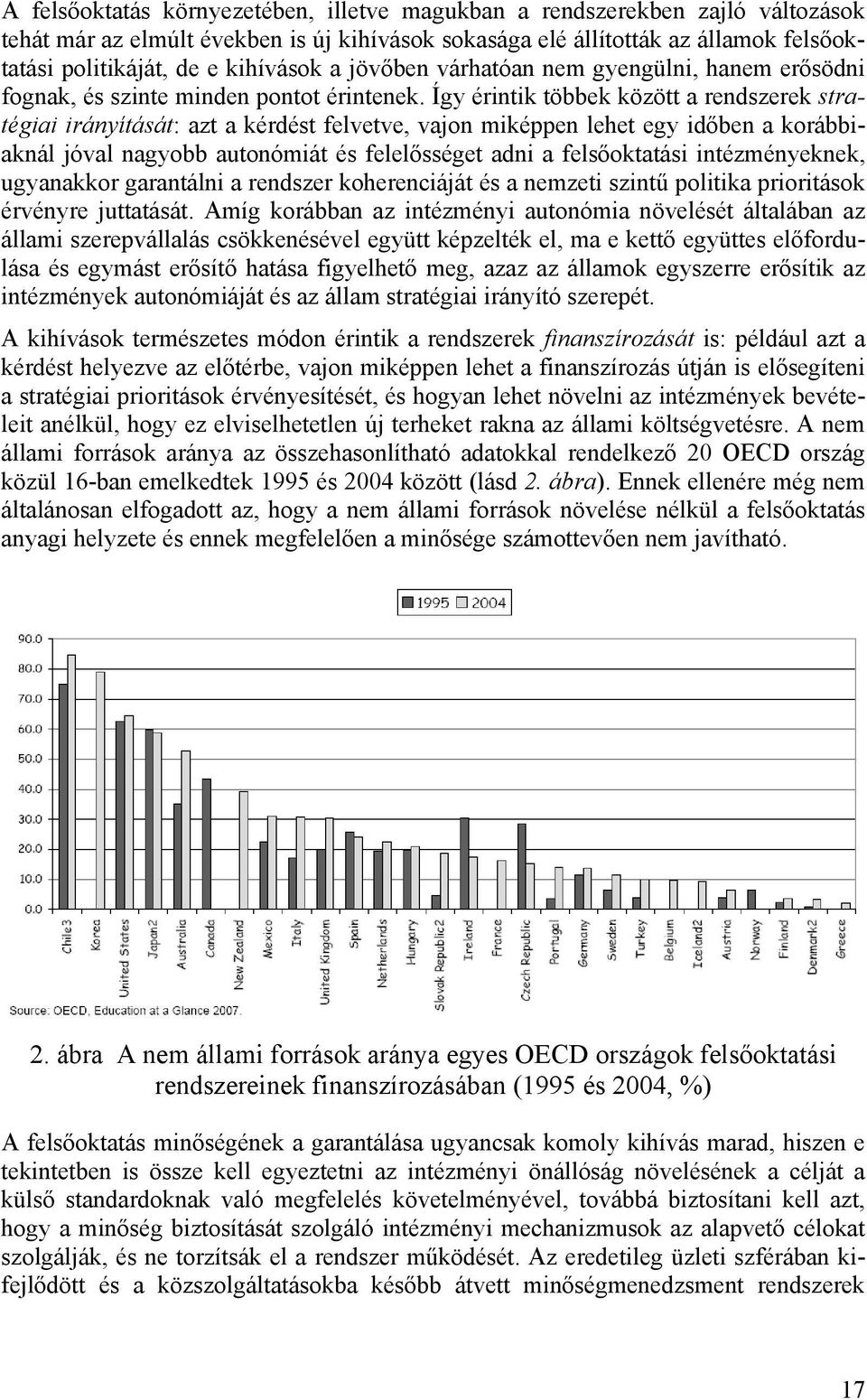 Így érintik többek között a rendszerek stratégiai irányítását: azt a kérdést felvetve, vajon miképpen lehet egy időben a korábbiaknál jóval nagyobb autonómiát és felelősséget adni a felsőoktatási