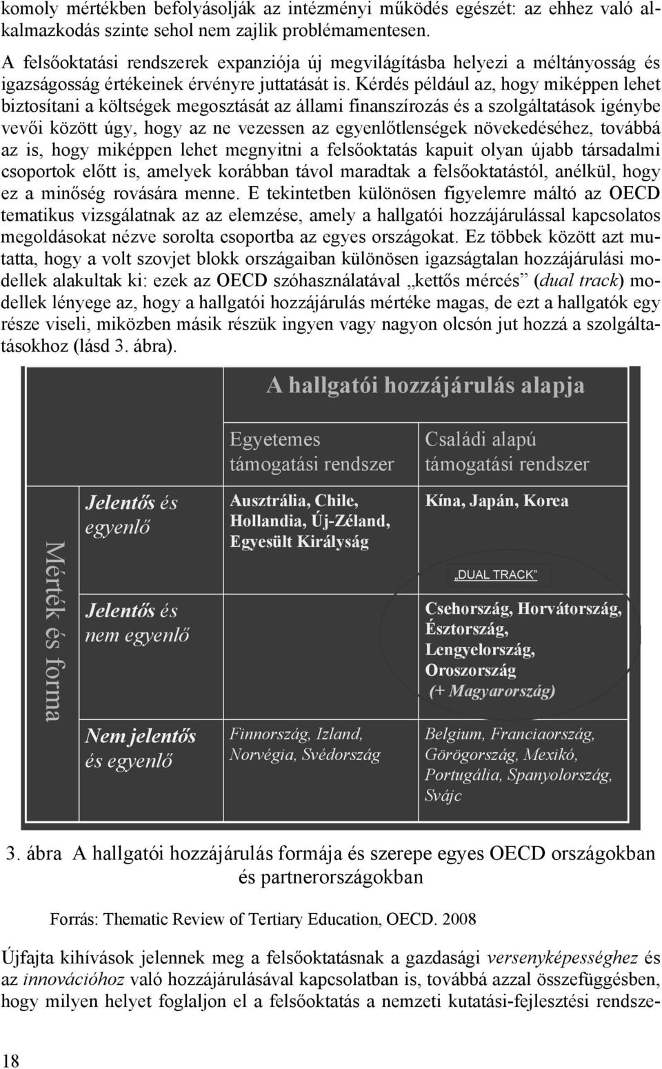 Kérdés például az, hogy miképpen lehet biztosítani a költségek megosztását az állami finanszírozás és a szolgáltatások igénybe vevői között úgy, hogy az ne vezessen az egyenlőtlenségek növekedéséhez,