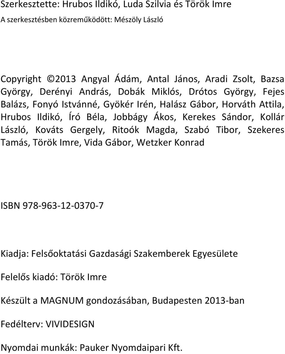 Kerekes Sándor, Kollár László, Kováts Gergely, Ritoók Magda, Szabó Tibor, Szekeres Tamás, Török Imre, Vida Gábor, Wetzker Konrad ISBN 978-963-12-0370-7 Kiadja: