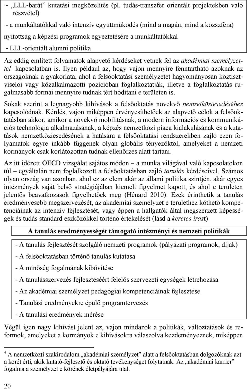 LLL-orientált alumni politika Az eddig említett folyamatok alapvető kérdéseket vetnek fel az akadémiai személyzettel 4 kapcsolatban is.