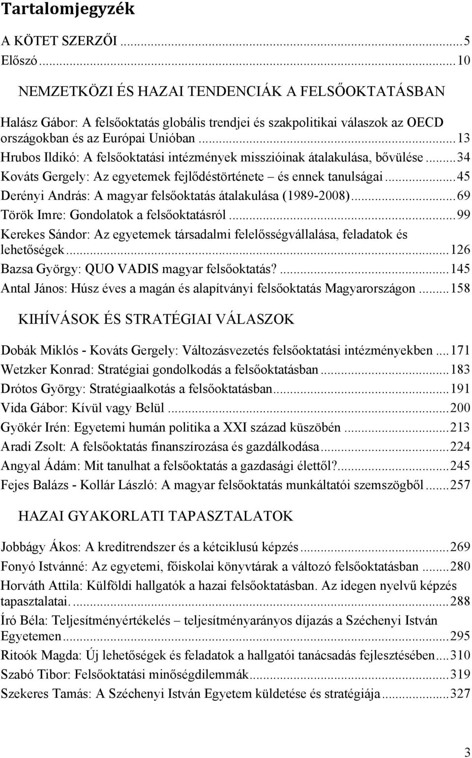 .. 13 Hrubos Ildikó: A felsőoktatási intézmények misszióinak átalakulása, bővülése... 34 Kováts Gergely: Az egyetemek fejlődéstörténete és ennek tanulságai.