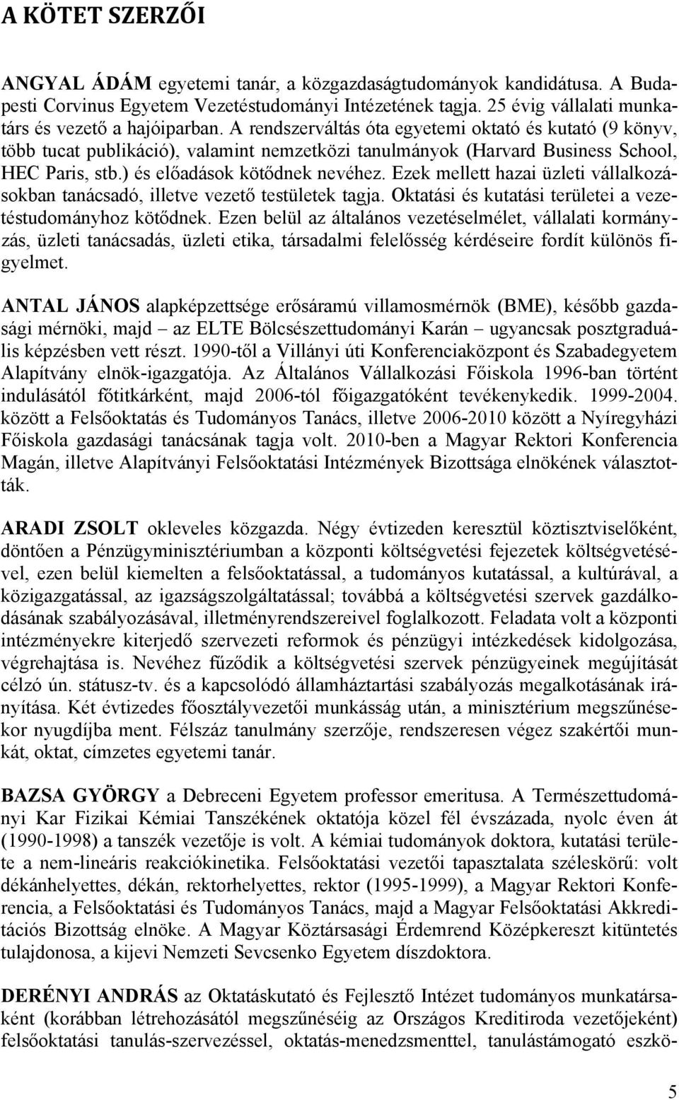 Ezek mellett hazai üzleti vállalkozásokban tanácsadó, illetve vezető testületek tagja. Oktatási és kutatási területei a vezetéstudományhoz kötődnek.