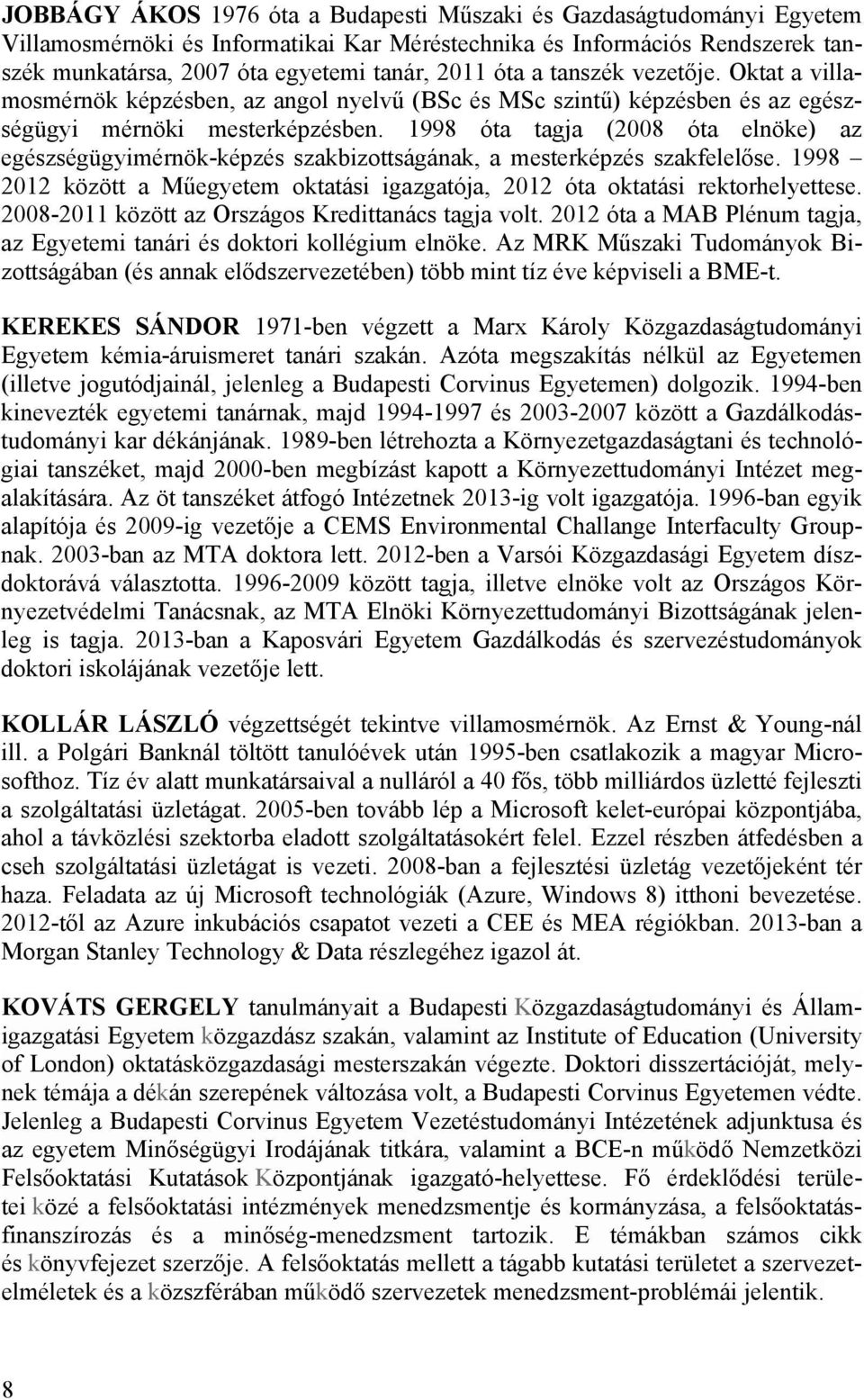 1998 óta tagja (2008 óta elnöke) az egészségügyimérnök-képzés szakbizottságának, a mesterképzés szakfelelőse. 1998 2012 között a Műegyetem oktatási igazgatója, 2012 óta oktatási rektorhelyettese.