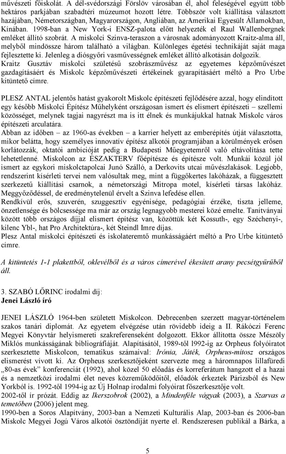 1998-ban a New York-i ENSZ-palota előtt helyezték el Raul Wallenbergnek emléket állító szobrát.