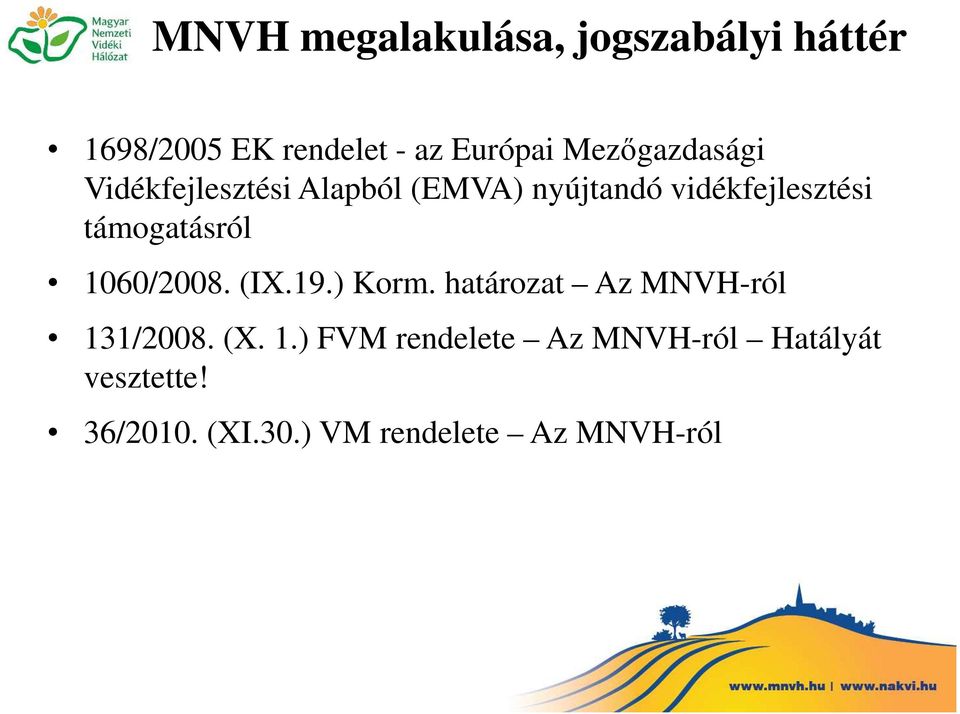 támogatásról 1060/2008. (IX.19.) Korm. határozat Az MNVH-ról 131/2008. (X. 1.) FVM rendelete Az MNVH-ról Hatályát vesztette!