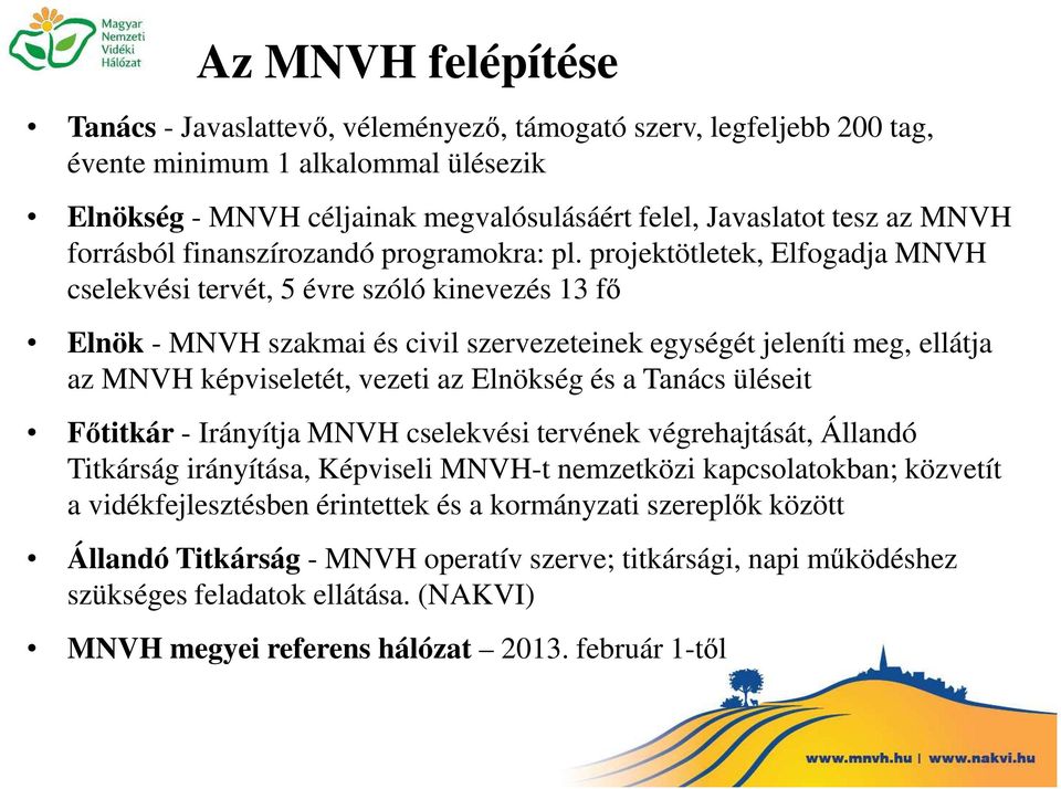 projektötletek, Elfogadja MNVH cselekvési tervét, 5 évre szóló kinevezés 13 fő Elnök - MNVH szakmai és civil szervezeteinek egységét jeleníti meg, ellátja az MNVH képviseletét, vezeti az Elnökség és