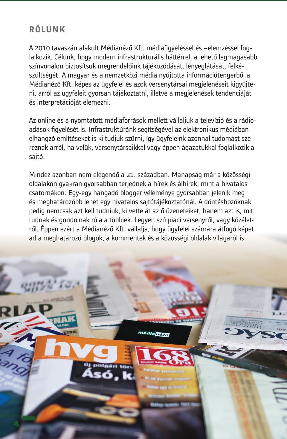 A magyar és a nemzetközi média nyújtotta információtengerből a Médianéző Kft.