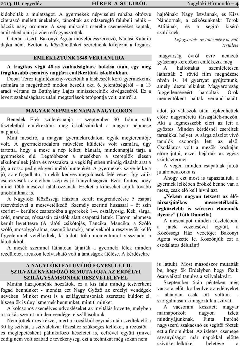 A szép műsorért cserébe csemegéket kaptak, amit ebéd után jóízűen elfogyasztottak. Citerán kísért: Bakonyi Ágota művelődésszervező, Nánási Katalin dajka néni.
