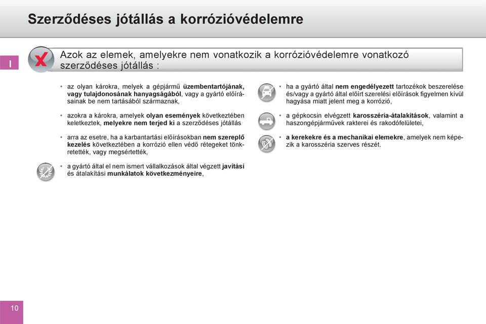 jótállás arra az esetre, ha a karbantartási előírásokban nem szereplő kezelés következtében a korrózió ellen védő rétegeket tönkretették, vagy megsértették, ha a gyártó által nem engedélyezett