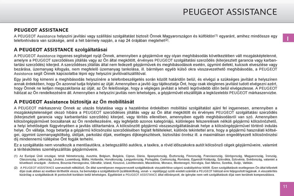 I A PEUGEOT ASSISTANCE szolgáltatásai A PEUGEOT Assistance ingyenes segítséget nyújt Önnek, amennyiben a gépjárműve egy olyan meghibásodás következtében vált mozgásképtelenné, amelyre a PEUGEOT