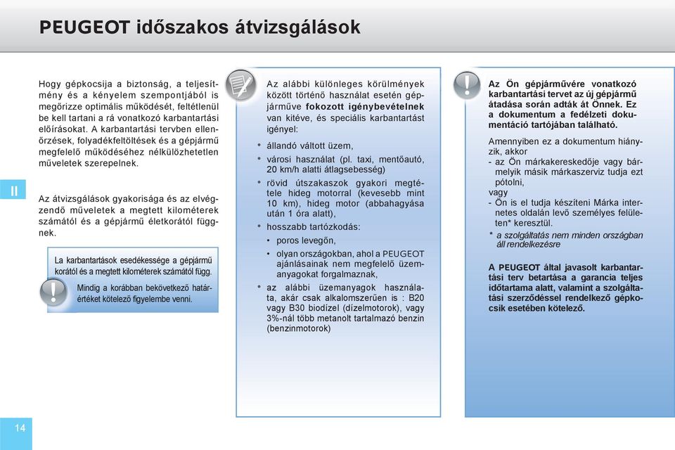 Az átvizsgálások gyakorisága és az elvégzendő műveletek a megtett kilométerek számától és a gépjármű életkorától függnek.