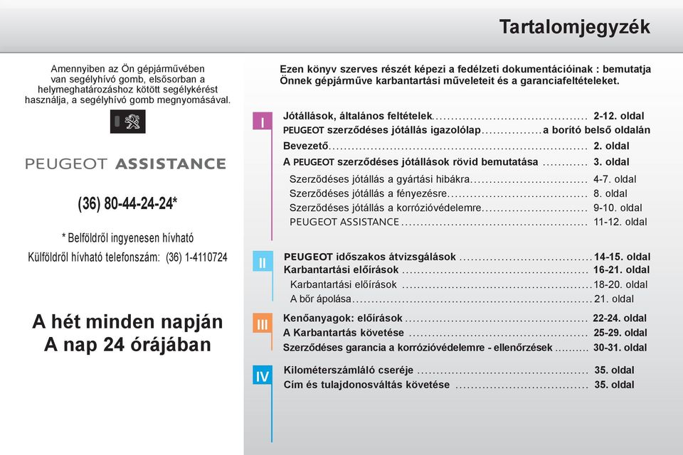 dokumentációinak : bemutatja Önnek gépjárműve karbantartási műveleteit és a garanciafeltételeket. Jótállások, általános feltételek......................................... 2-12.